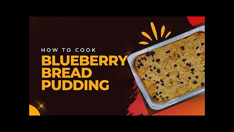 The BEST and EASIEST Dessert to Make For Your Next BBQ : Blueberry Bread Pudding