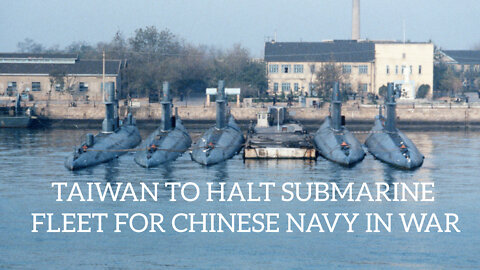 Taiwan to Halt Submarine Fleet for Chinese Navy in War