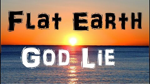 FLAT EARTH GOD LIE