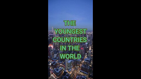 The “Youngest” Countries in the World