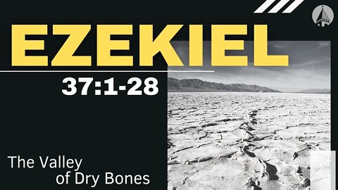 "Ezekiel: The Valley Of Dry Bones" (Ezekiel 37:1-28)