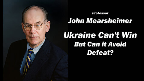 JOHN MEARSHEIMER: Ukraine Can't Win - But Can it Avoid Defeat?