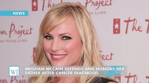 Meghan McCain Defends And Honors Her Father After Cancer Diagnosis