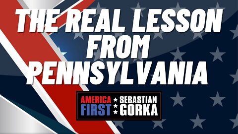 The real lesson from Pennsylvania. Jennifer Horn with Sebastian Gorka on AMERICA First