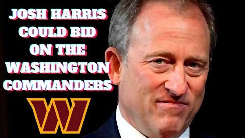 What About Josh Harris As The New Owner Of The Washington Commanders?