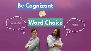 Be Cognizant of Word Choice
