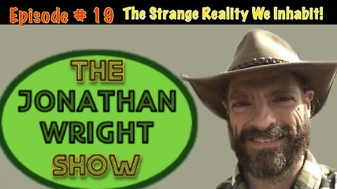 The Jonathan Wright Show - Episode #19 : The Strange Reality We Inhabit