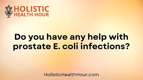 Do you have any help with prostate E. coli infections?