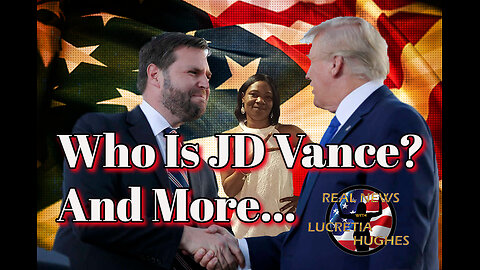 Who Is JD Vance? And More... Real News with Lucretia Hughes