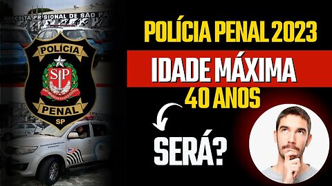 IDADA MÁXIMA PARA POLÍCIA PENAL - SP 2023