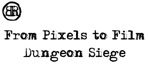 From Pixels to Film : Dungeon Siege
