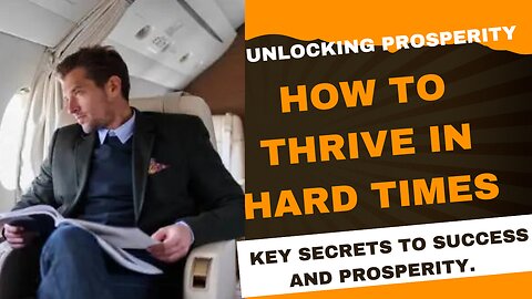 UNLOCKING PROSPERITY: HOW TO THRIVE IN HARD TIMES