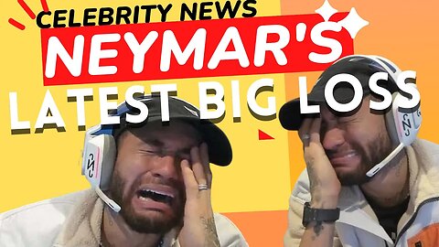 Neymar's latest Big Loss