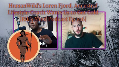 HumanWild's Loren Fjord, Ancestral Lifestyle Coach Wants Us to Get Cold | Rik’s Mind Podcast Ep 106