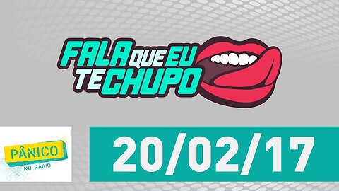 Fala Que Eu Te Chupo - Pânico - 20/02/17