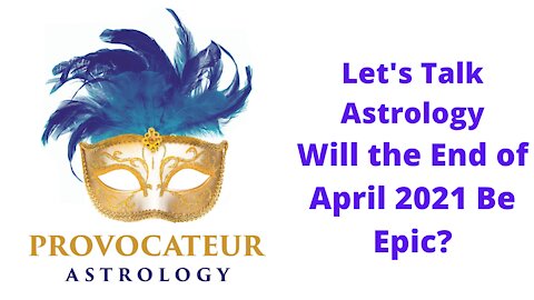 Let's Talk Astrology - Will the End of April 2021 Be Epic?