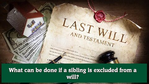 What can be done if a sibling is excluded from a will
