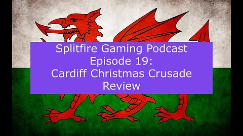 Splitfire Gaming Podcast Episode 19: Cardiff Christmas Crusade Review