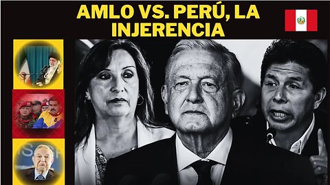 AMLO VS. PERÚ Y LA INJERENCIA DE ACTORES DEL MAL