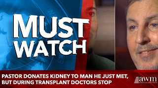 Pastor Donates Kidney To Man He Just Met, But During Transplant Doctors Stop