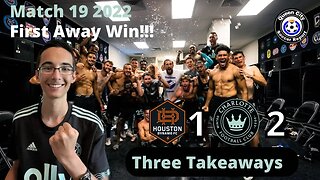 First Away Win!!! | Houston Dynamo 1-2 Charlotte FC | MLS 2022 Match 19 (Three Takeaways)