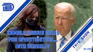 Kamala Harris Calls For Investigation Into...Herself? | Joe Biden Embarrasses At The UN | Ep 256