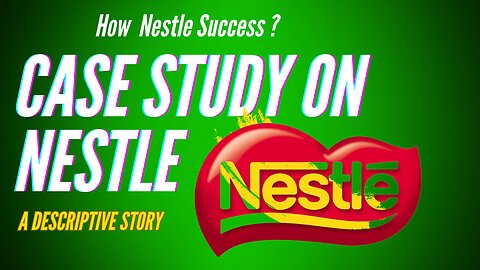 UNVEILING THE SUCCESS OF NESTLE || NESTLE CASE STUDY