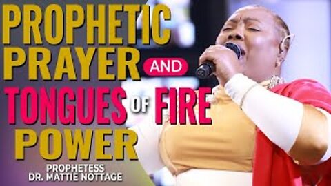 TONGUES OF FIRE POWER (PROPHETIC PRAYER) | PROPHETESS DR. MATTIE NOTTAGE