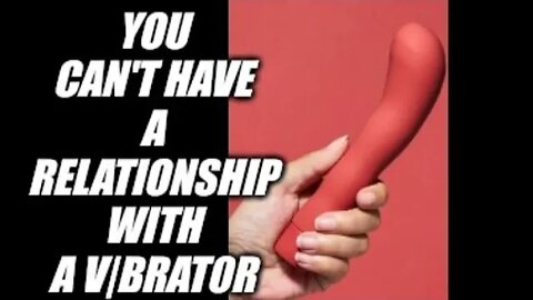 You can't have a relationship with a Vi-bray-tor