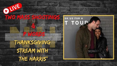 LIVE: Thanksgiving Stream with the Harris' | Mass Shootings, P Words and the Media