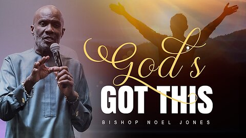 BISHOP NOEL JONES -- GOD'S GOT THIS