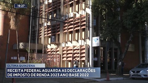 Última Quinzena: Receita Federal Aguarda as Declarações de Imposto de Renda 2023 Ano Base 2022.