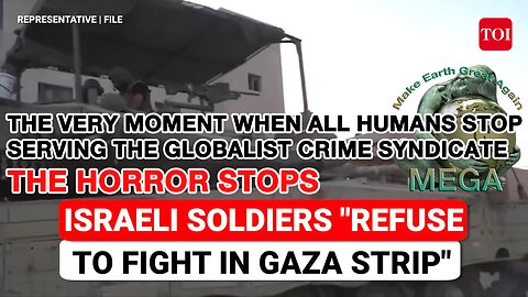 THE VERY MOMENT WHEN ALL HUMANS STOP SERVING THE GLOBALIST CRIME SYNDICATE THE HORROR STOPS -- 'Can't Fight Anymore': Israeli Troops Revolt Against Netanyahu, Share Shocking Testimonies