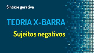 Teoria X-barra (28): sujeitos negativos | Sintaxe gerativa