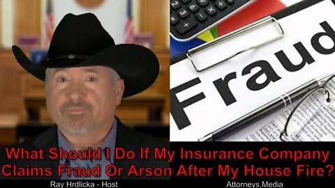 What Should I Do If My Insurance Company Claims Fraud Or Arson After My House Fire ?