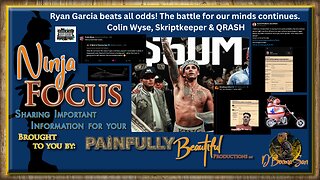 Ninja Focus ~ This is War Pt. 3 | Ryan Garcia beats all odds! The battle for our minds continues. | Colin Wyse, Skriptkeeper & Qrash