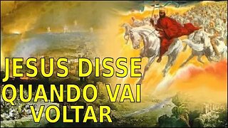 JESUS DISSE QUANDO VAI VOLTAR