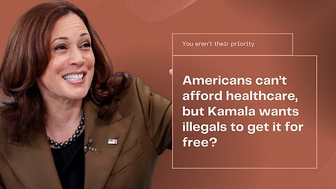 Americans Can't Afford Healthcare, But Kamala Harris Want Illegals To Get It For Free?