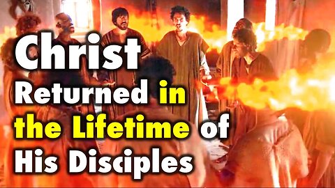 Christ Returned in the Lifetime of His Disciples