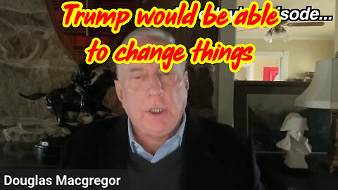Douglas Macgregor - Trump Would Be Able To Change Things = 4/13/24..