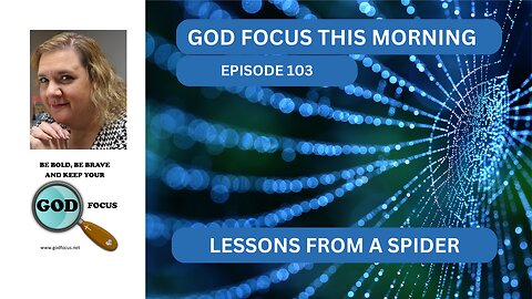 GOD FOCUS THIS MORNING -- EPISODE 103 LESSONS FROM A SPIDER