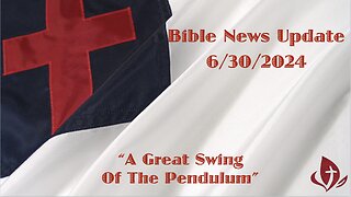 Bible News Update June 30, 2024 "A Great Sing Of The Pendulum"