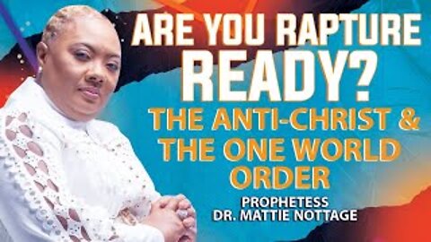 ARE YOU RAPTURE READY? THE ANTI-CHRIST & THE ONE WORLD ORDER | PROPHETESS DR. MATTIE NOTTAGE