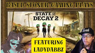 BASED STONER GAMING PLAYS STATE OF DECAY 2 FT LADYDABBZ | p2 |