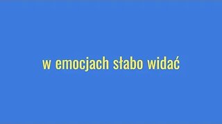 w emocjach słabo widać