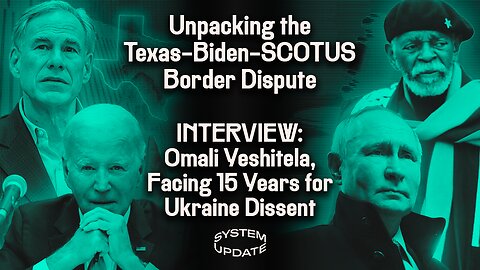 Is the Texas-Biden-SCOTUS Border Dispute a Constitutional Crisis? Plus: Interview w/ Omali Yeshitela, Facing 15 Years for “Pro-Russian Propaganda” | SYSTEM UPDATE #220