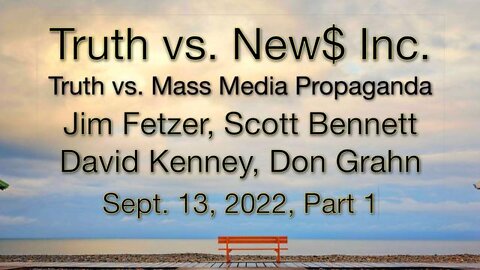 Truth vs. NEW$ Part 1 (13 September 2022) with Don Grahn, Scott Bennett, and David Kenney