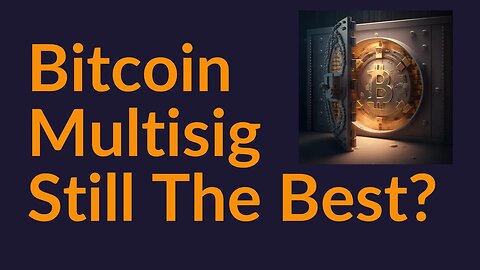 Is Bitcoin Multisig Still The Best?