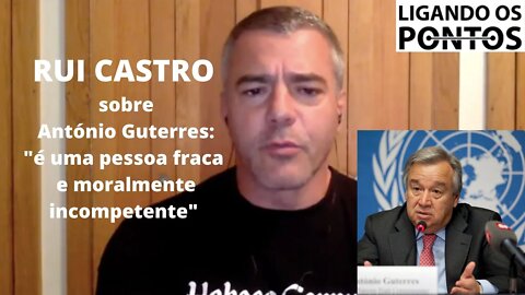Rui Castro sobre António Guterres (Sec.Geral da ONU): "é uma pessoa moralmente fraca e incompetente"