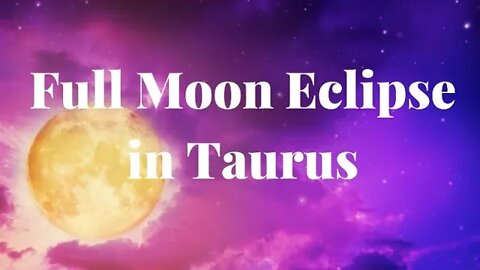 Full Moon Eclipse in Taurus - November 8, 2022 - How Will the Blood Moon Lunar Eclipse Affect You?